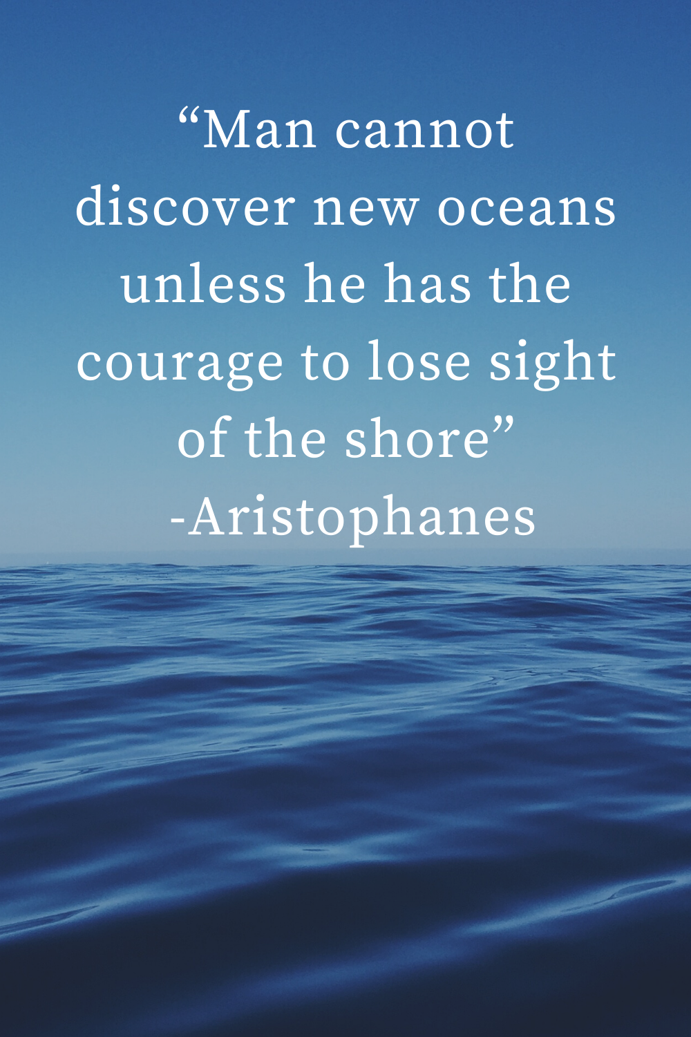 Motivational Quote - Man cannot discover new oceans unless he has the courage to lose sight of the shore